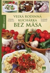 Obrázok Veľká rodinná kuchárka bez mäsa - Zdenka Horecká, Vladimír Horecký