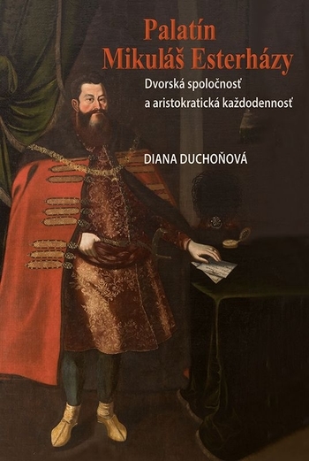 Obrázok Palatín Mikuláš Esterházy - Dvorská spoločnosť a aristokratická každodennosť (Diana Duchoňová)