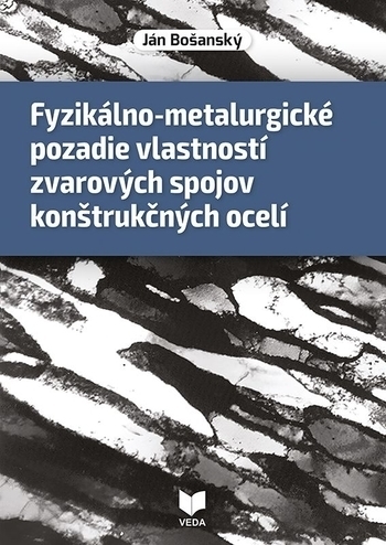 Obrázok Fyzikálno-metalurgické pozadie vlastností zvarových spojov konštrukčných ocelí (Ján Bošanský)