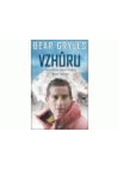 Obrázok Vzhůru - Pozoruhodná cesta k vrcholu Mount Everestu - Bear Grylls