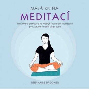 Obrázok Malá kniha meditací - Ilustrovaný průvodce ke krátkým vedeným meditacím pro zklidnění mysli, těla i duše