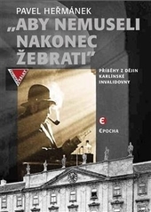 Obrázok Aby nemusel nakonec žebrati - Příběhy z dějin karlínské Invalidovny - Pavel Heřmánek