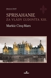 Obrázok Sprisahanie za vlády Ľudovíta XIII. Markíz Cinq-Mars - Alfred de Vigny