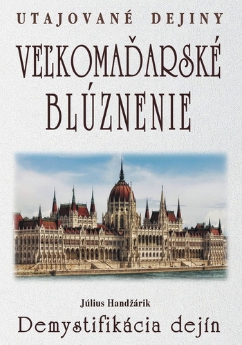 Obrázok Veľkomaďarské blúznenie Demystifikácia dejín