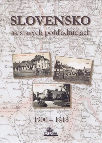 Obrázok Slovensko na starých pohľadniciach 1900 – 1918 - Daniel Kollár, a kolektív autorov