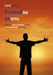 Obrázok Probuď se ze snu – Vědomí jako architekt reality a tvá skutečná podstata - Karel Spilko