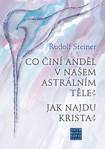 Obrázok Co činí Anděl v našem astrálním těle? Jak najdu Krista? (Rudolf Steiner)